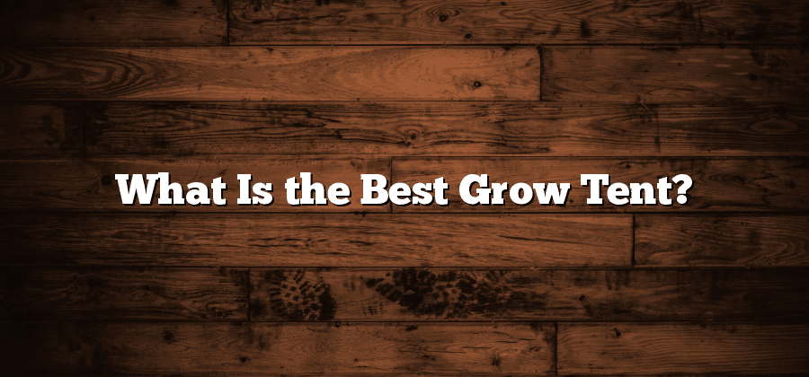 What Is the Best Grow Tent?