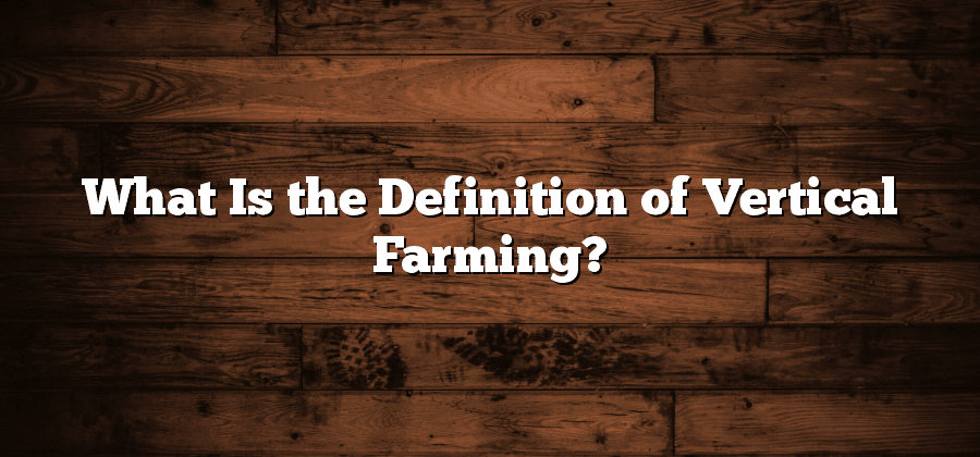 What Is the Definition of Vertical Farming?