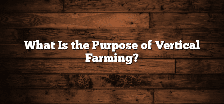 What Is the Purpose of Vertical Farming?