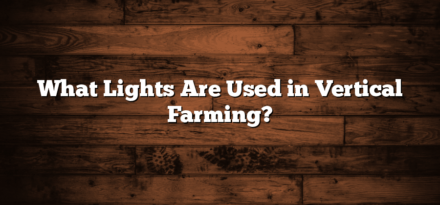 What Lights Are Used in Vertical Farming?