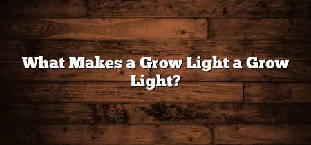 What Makes a Grow Light a Grow Light?