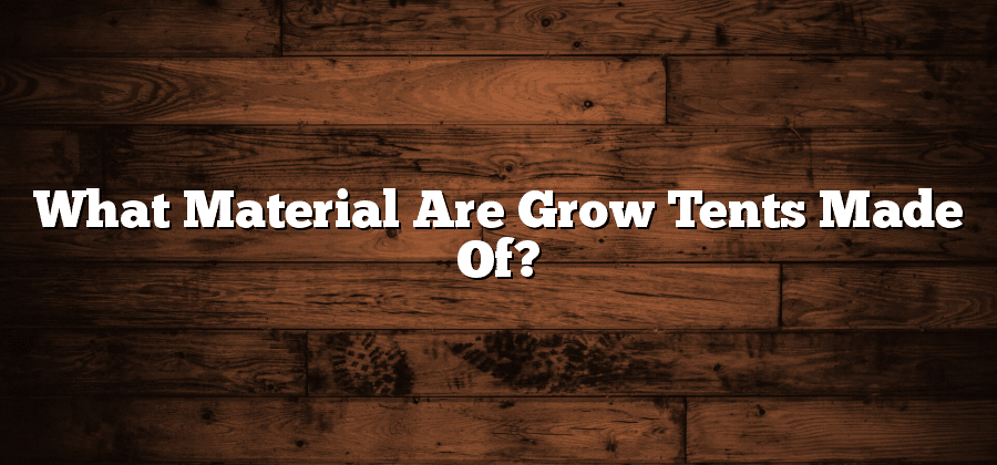 What Material Are Grow Tents Made Of?