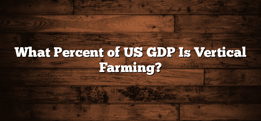 What Percent of US GDP Is Vertical Farming?