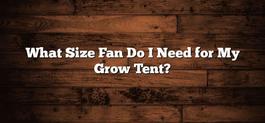What Size Fan Do I Need for My Grow Tent?