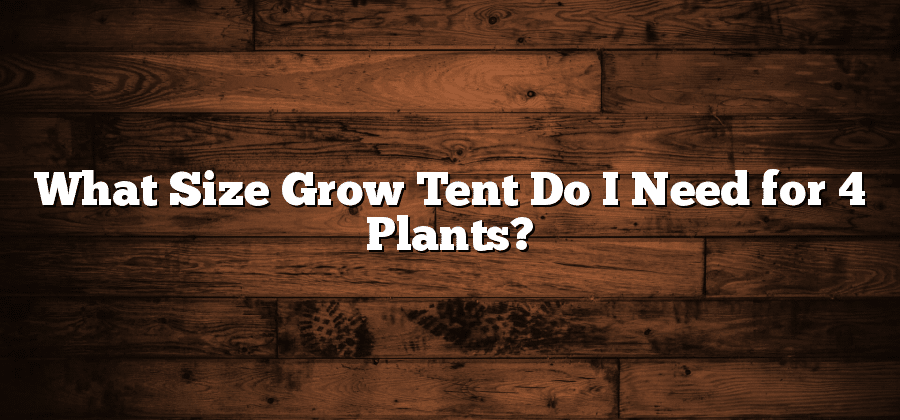 What Size Grow Tent Do I Need for 4 Plants?