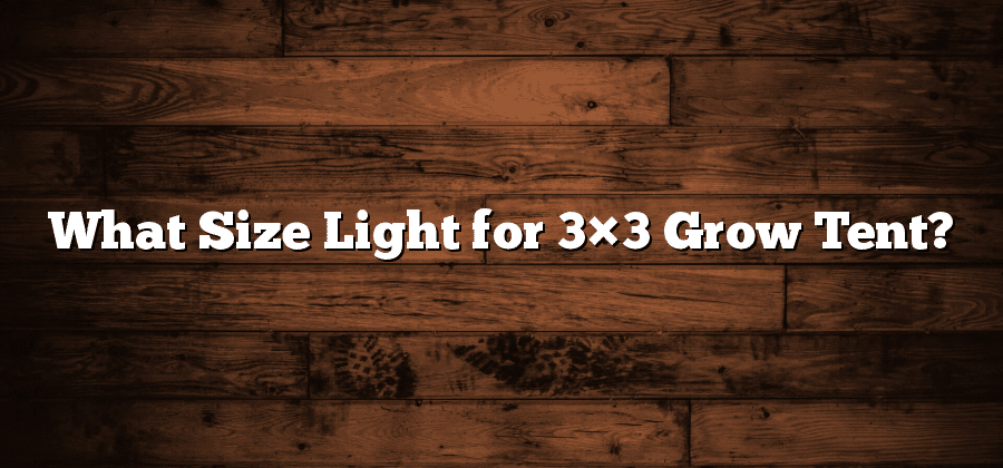 What Size Light for 3×3 Grow Tent?