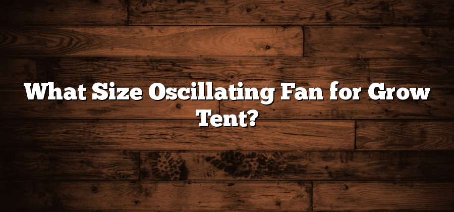What Size Oscillating Fan for Grow Tent?