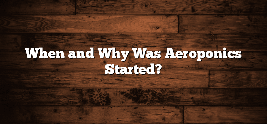 When and Why Was Aeroponics Started?