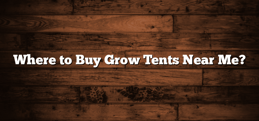 Where to Buy Grow Tents Near Me?