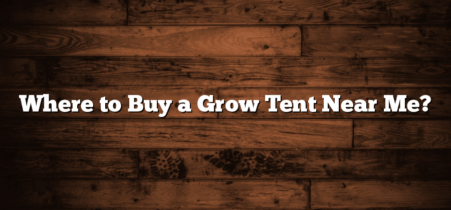 Where to Buy a Grow Tent Near Me?