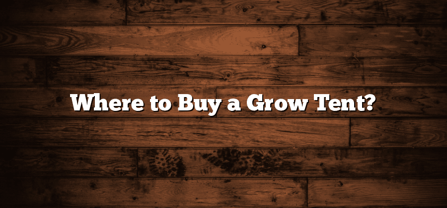 Where to Buy a Grow Tent?