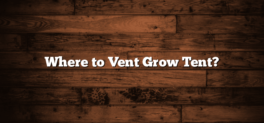 Where to Vent Grow Tent?