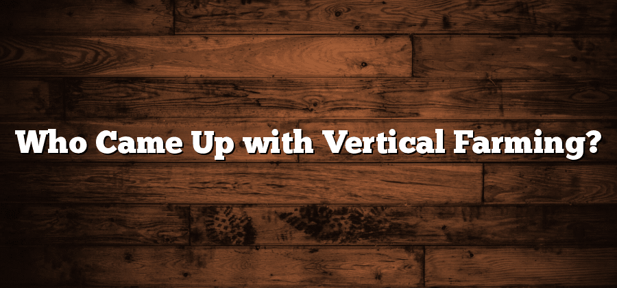 Who Came Up with Vertical Farming?