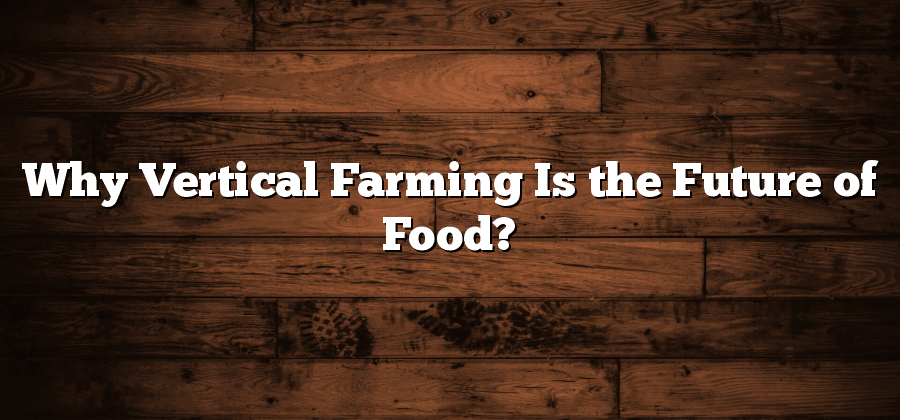 Why Vertical Farming Is the Future of Food?