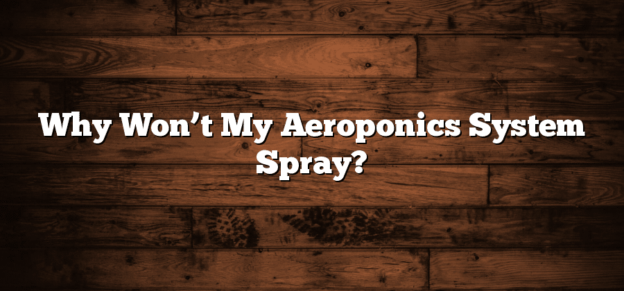 Why Won’t My Aeroponics System Spray?