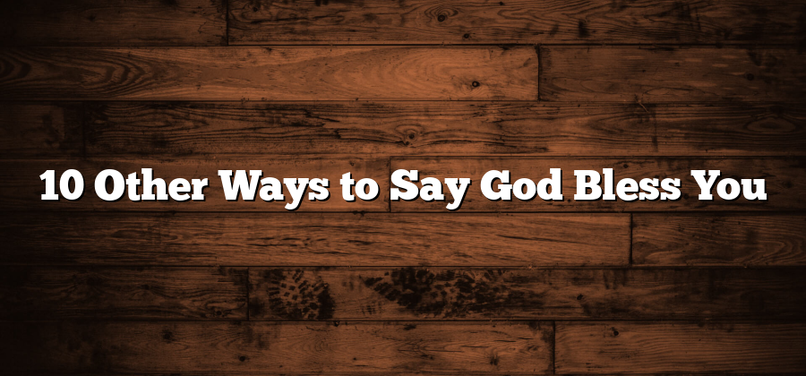 10 Other Ways to Say God Bless You