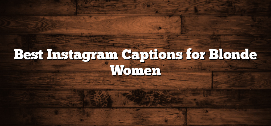 Best Instagram Captions for Blonde Women