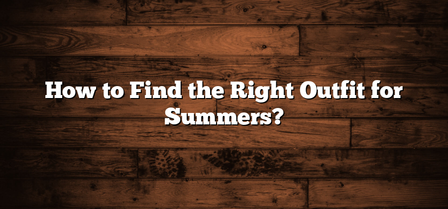 How to Find the Right Outfit for Summers?