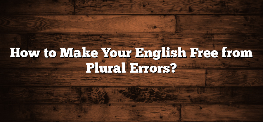 How to Make Your English Free from Plural Errors?