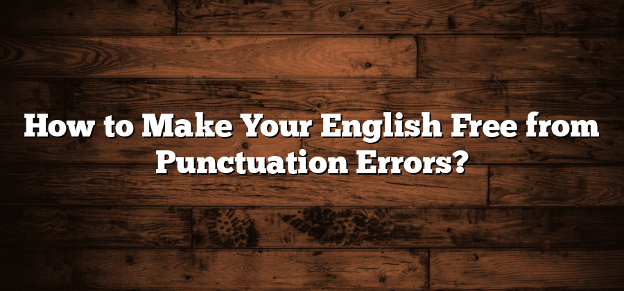 How to Make Your English Free from Punctuation Errors?