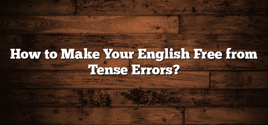 How to Make Your English Free from Tense Errors?
