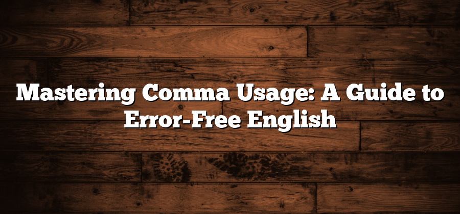 Mastering Comma Usage: A Guide to Error-Free English
