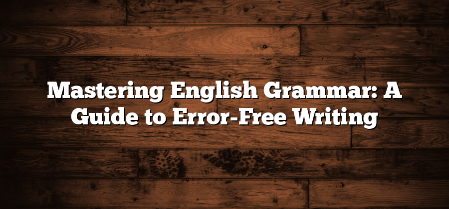 Mastering English Grammar: A Guide to Error-Free Writing