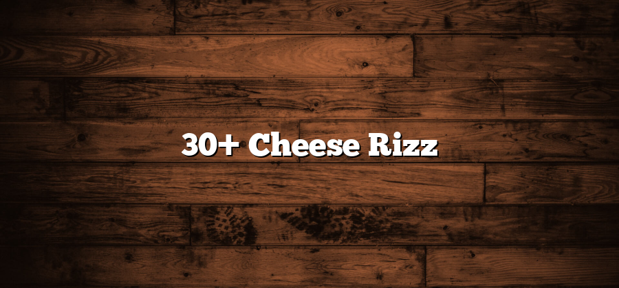 30+ Cheese Rizz