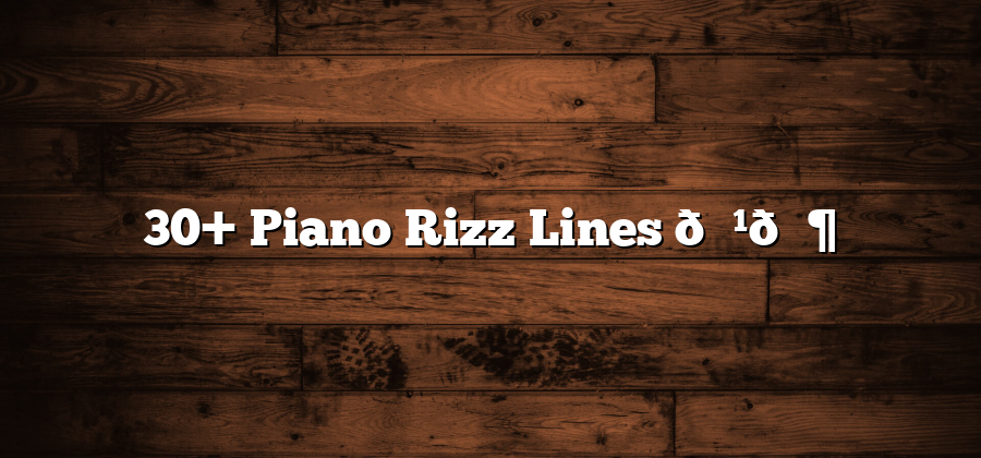 30+ Piano Rizz Lines 🎹🎶