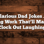 101 Hilarious Dad Jokes About Leaving Work That’ll Make You Clock Out Laughing