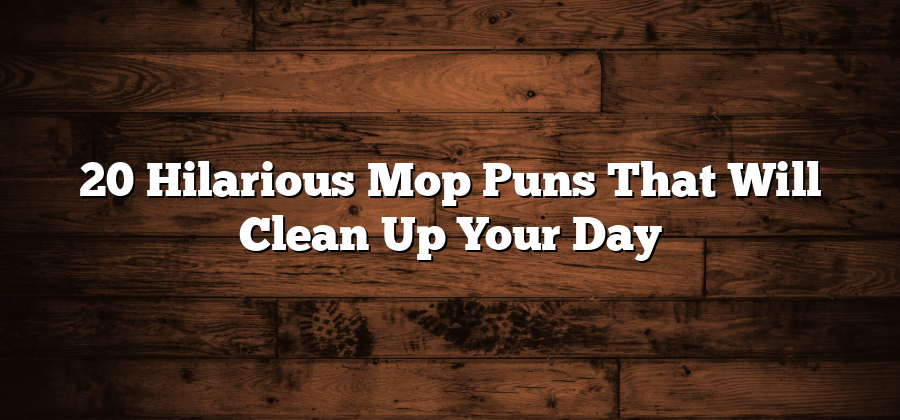 20 Hilarious Mop Puns That Will Clean Up Your Day