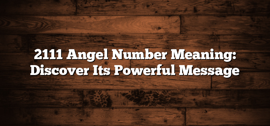 2111 Angel Number Meaning: Discover Its Powerful Message