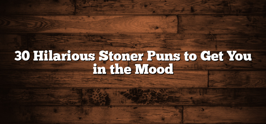 30 Hilarious Stoner Puns to Get You in the Mood - Inter Culturalu