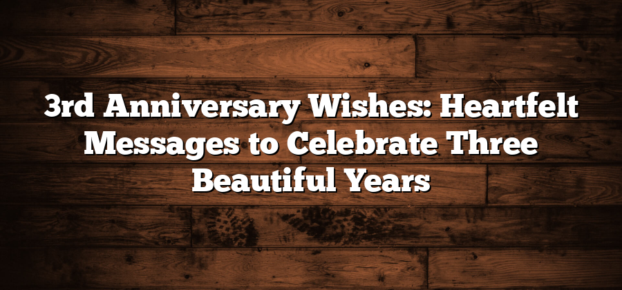 3rd Anniversary Wishes: Heartfelt Messages to Celebrate Three Beautiful Years