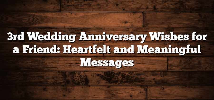 3rd Wedding Anniversary Wishes for a Friend: Heartfelt and Meaningful Messages