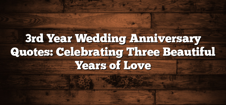 3rd Year Wedding Anniversary Quotes: Celebrating Three Beautiful Years of Love