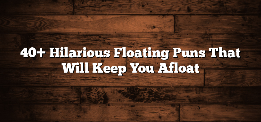 40+ Hilarious Floating Puns That Will Keep You Afloat