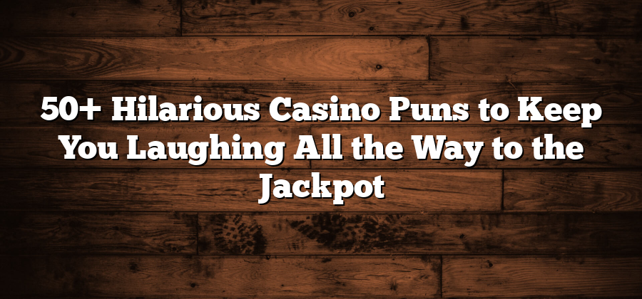 50+ Hilarious Casino Puns to Keep You Laughing All the Way to the Jackpot