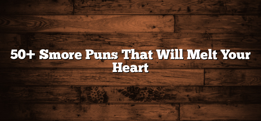 50+ Smore Puns That Will Melt Your Heart