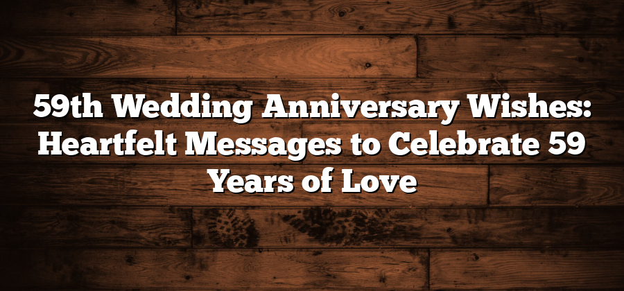 59th Wedding Anniversary Wishes: Heartfelt Messages to Celebrate 59 Years of Love