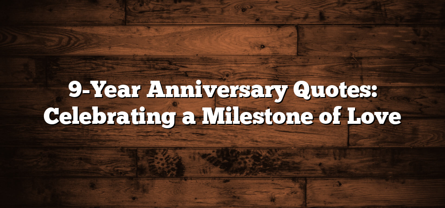 9-Year Anniversary Quotes: Celebrating a Milestone of Love