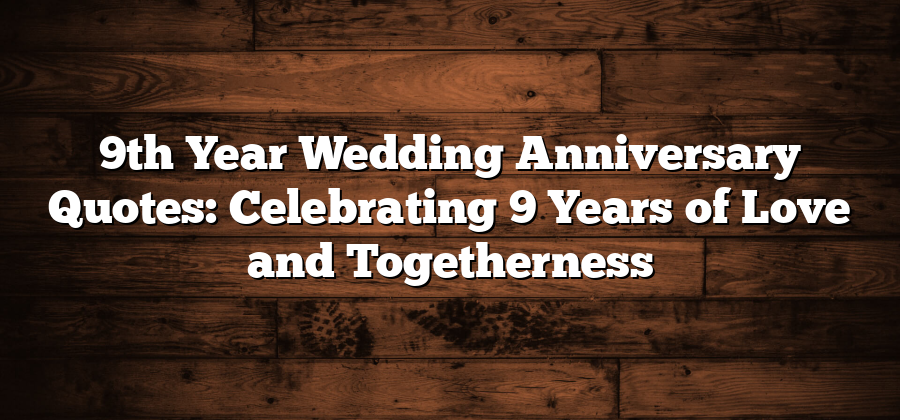 9th Year Wedding Anniversary Quotes: Celebrating 9 Years of Love and Togetherness