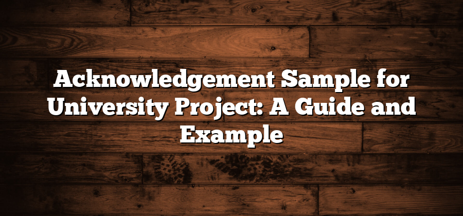 Acknowledgement Sample for University Project: A Guide and Example