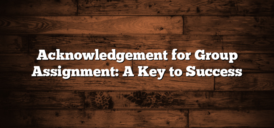 Acknowledgement for Group Assignment: A Key to Success