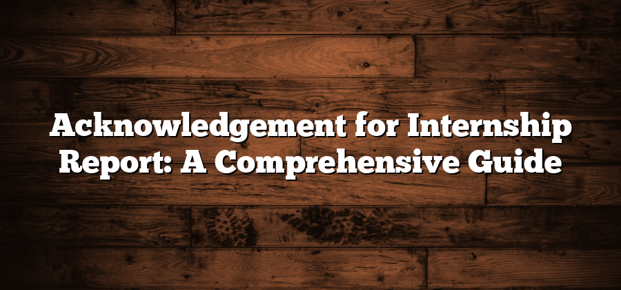 Acknowledgement for Internship Report: A Comprehensive Guide