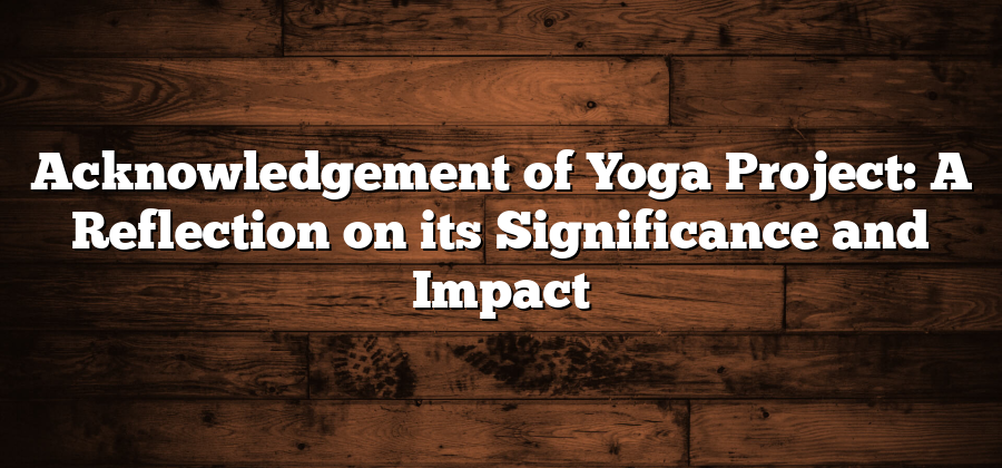 Acknowledgement of Yoga Project: A Reflection on its Significance and Impact