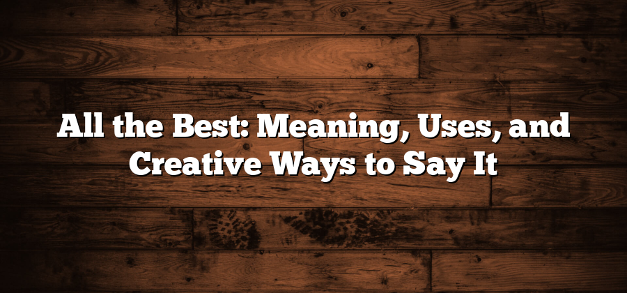 All the Best: Meaning, Uses, and Creative Ways to Say It