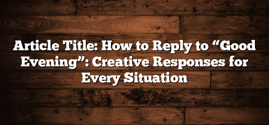 Article Title: How to Reply to “Good Evening”: Creative Responses for Every Situation