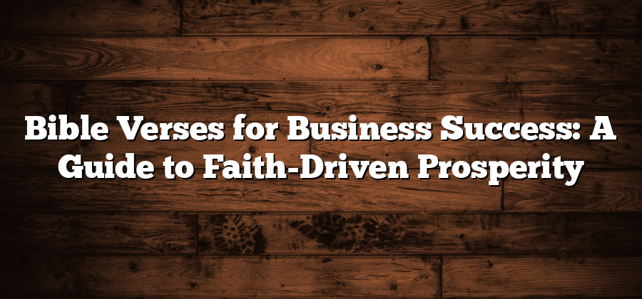 Bible Verses for Business Success: A Guide to Faith-Driven Prosperity