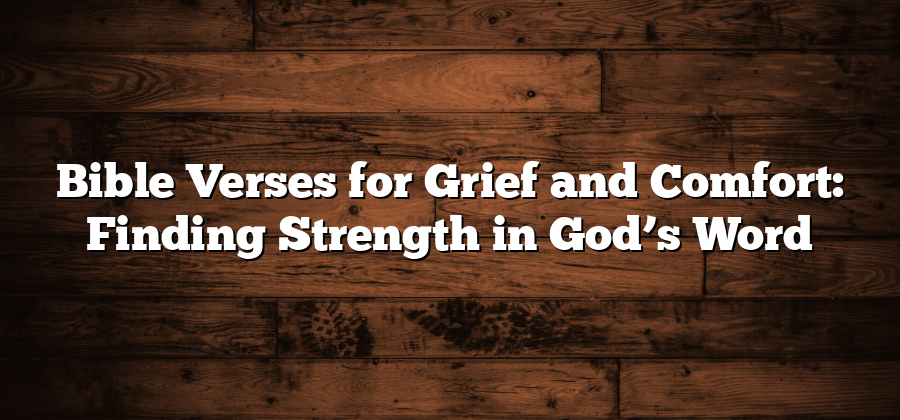 Bible Verses for Grief and Comfort: Finding Strength in God’s Word